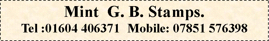 Text Box: Mint	  G. B. Stamps.Tel :01604 406371	Mobile: 07851 576398