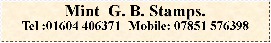 Text Box: Mint	  G. B. Stamps.Tel :01604 406371	Mobile: 07851 576398